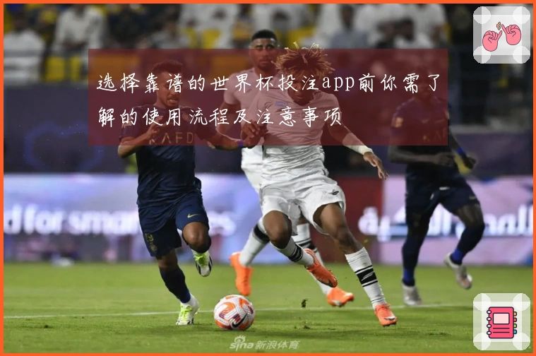 选择靠谱的世界杯投注app前你需了解的使用流程及注意事项
