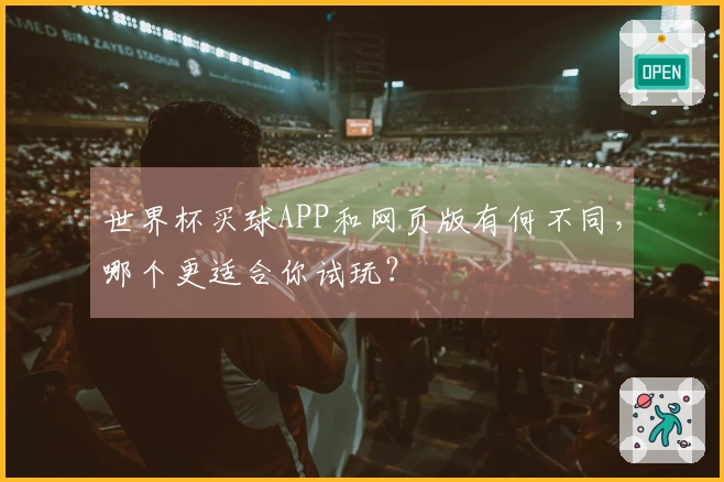 世界杯买球APP和网页版有何不同，哪个更适合你试玩？